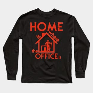 Home is where the office is Long Sleeve T-Shirt